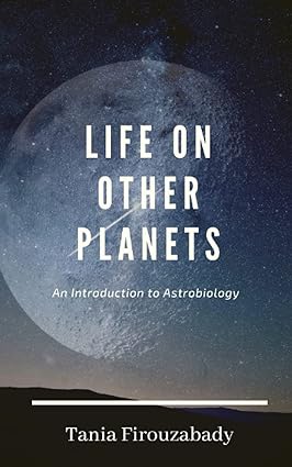life on other planets an introduction to astrobiology 1st edition tania firouzabady 979-8462550829