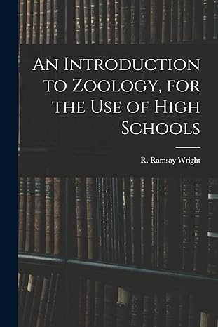 an introduction to zoology for the use of high schools 1st edition r ramsay 18 wright 1014144108,