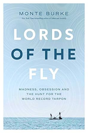 lords of the fly madness obsession and the hunt for the world record tarpon 1st edition monte burke
