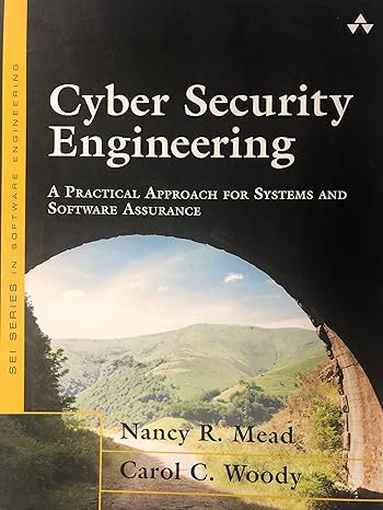 cyber security engineering a practical approach for systems and software assurance 1st edition nancy r mead ,
