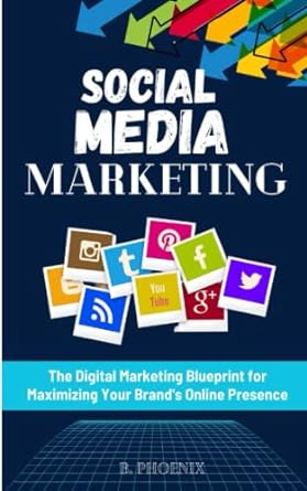 social media marketing the digital marketing blueprint for maximizing your brands online presence 1st edition