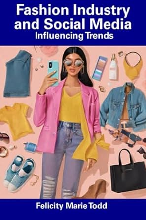 fashion industry and social media influencing trends 1st edition felicity marie todd 979-8858660569