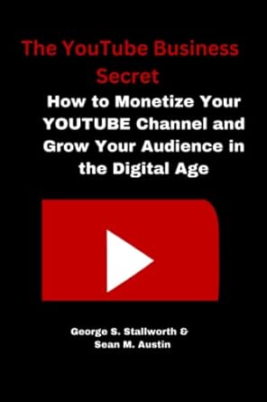 the youtube business secret how to monetize your youtube channel and grow your audience in the digital age