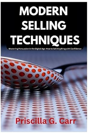 modern selling techniques mastering persuasion in the digital age how to sell anything with confidence 1st