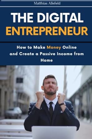 the digital entrepreneur how to make money online and create a passive income from home 1st edition matthias