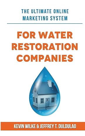 the ultimate online marketing system for water restoration companies 1st edition kevin wilke ,jeffrey t