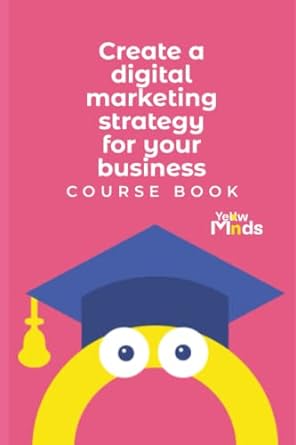 create a digital marketing strategy for your business course book 1st edition yellow minds 979-8376003749