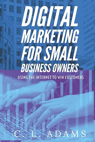 digital marketing for small business owners using the internet to win customers 1st edition c l adams