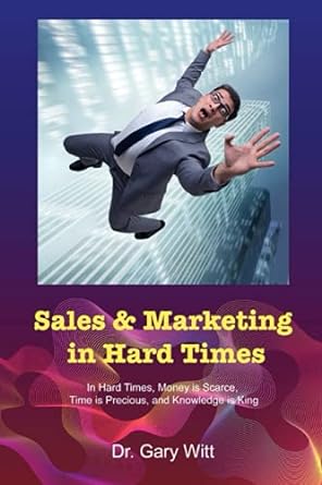 sales and marketing in hard times in hard times money is scarce time is precious and knowledge is king 1st