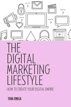 the digital marketing lifestyle how to create your digital empire 1st edition tara emilia 979-8376472583
