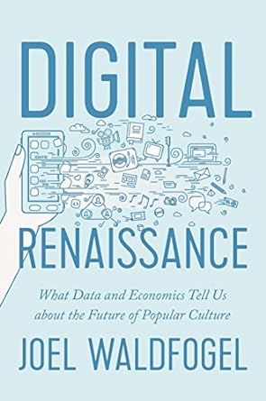 digital renaissance what data and economics tell us about the future of popular culture 1st edition joel