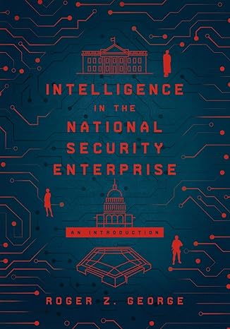 intelligence in the national security enterprise an introduction 1st edition roger z. george 1626167435,