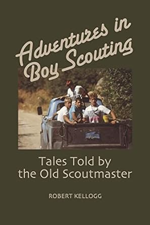 adventures in boy scouting tales told by the old scoutmaster  robert kellogg 0578369125, 978-0578369129