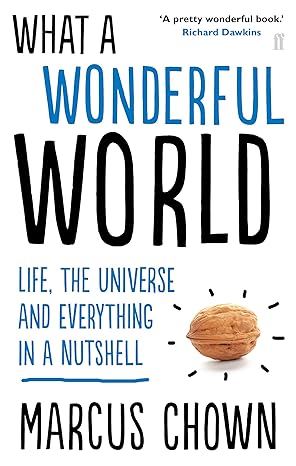 what a wonderful world life the universe and everything in a nutshell main edition marcus chown 0571278418,