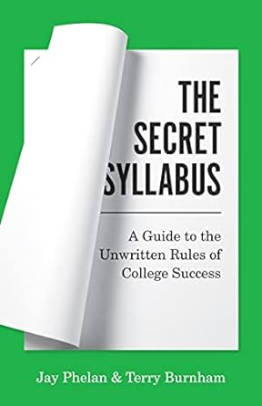 the secret syllabus a guide to the unwritten rules of college success 1st edition jay phelan ,terry burnham