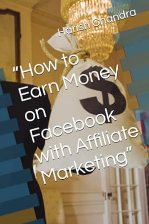 how to earn money on facebook with affiliate marketing 1st edition harish chandra 979-8377123507