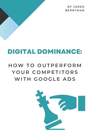 digital dominance how to outperform your competitors with google ads 1st edition jared berryman ,liana ling