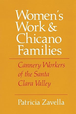 women s work and chicano families cannery workers of the santa clara valley 1st edition patricia zavella