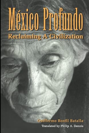 mexico profundo reclaiming a civilization 1st edition guillermo bonfil batalla, philip a. dennis 0292708432,