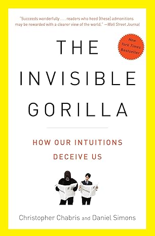 the invisible gorilla how our intuitions deceive us 1st edition christopher chabris, daniel simons