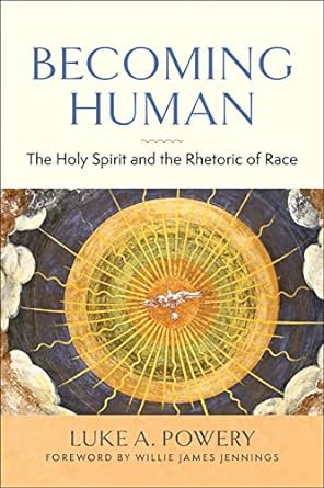 becoming human the holy spirit and the rhetoric of race 1st edition luke a. powery, willie james jennings