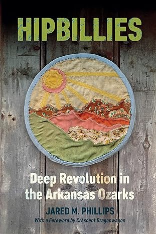 hipbillies deep revolution in the arkansas ozarks 1st edition jared m. phillips, crescent dragonwagon