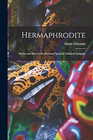 hermaphrodite myths and rites of the bisexual figure in classical antiquity 1st edition marie delcourt