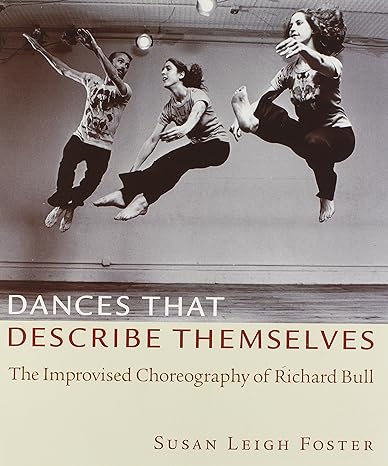 dances that describe themselves the improvised choreography of richard bull 1st edition susan leigh foster