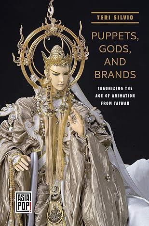 puppets gods and brands theorizing the age of animation from taiwan 1st edition teri j. silvio ,allison alexy