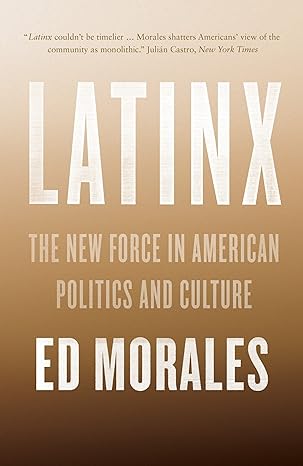 latinx the new force in american politics and culture 1st edition ed morales 1784783226, 978-1784783228