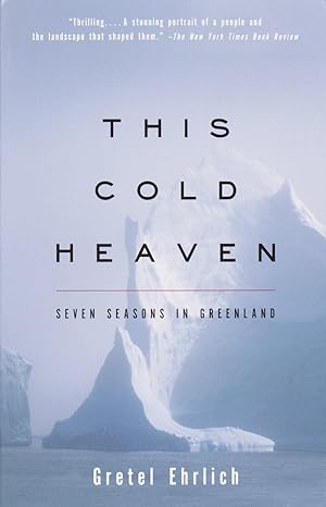 this cold heaven seven seasons in greenland 1st edition gretel ehrlich 0679758526, 978-0679758525
