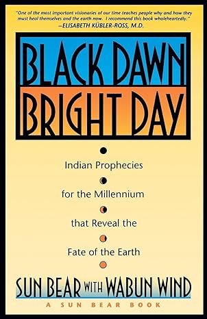 black dawn bright day indian prophecies for the millennium that reveal the fate of the earth 1st edition sun