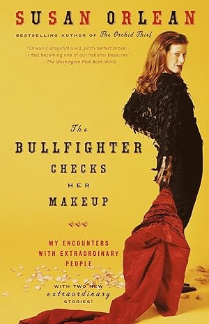 the bullfighter checks her makeup my encounters with extraordinary people 1st edition susan orlean