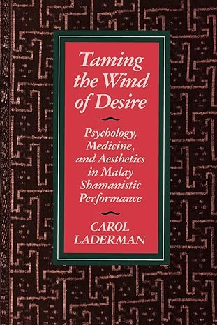 taming the wind of desire psychology medicine and aesthetics in malay shamanistic performance 1st edition