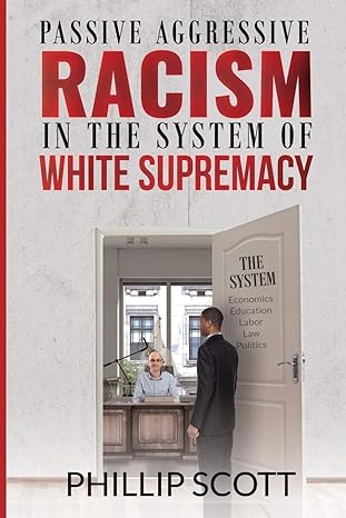 passive aggressive racism in the system of white supremacy 1st edition phillip scott, darice thompson, kellen