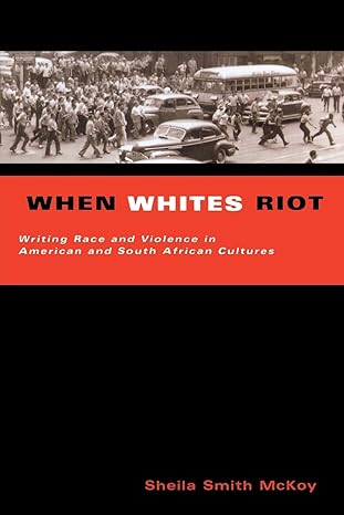 When Whites Riot Writing Race And Violence In American And South African Culture