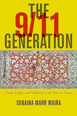 the 9/11 generation youth rights and solidarity in the war on terror 1st edition sunaina marr maira