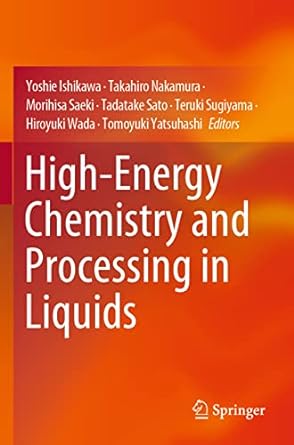 high energy chemistry and processing in liquids 1st edition yoshie ishikawa ,takahiro nakamura ,morihisa