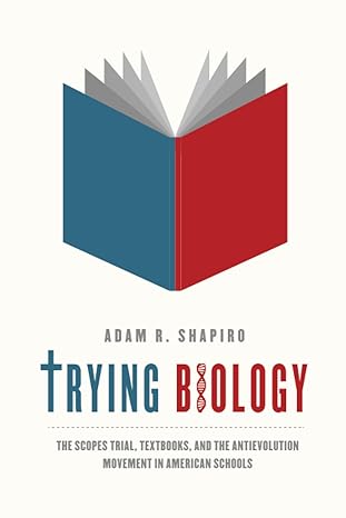 trying biology the scopes trial textbooks and the antievolution movement in american schools 1st edition adam
