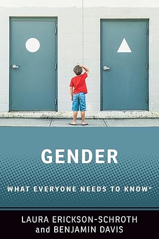 gender what everyone needs to know 1st edition laura erickson-schroth ,benjamin davis 0190880023,