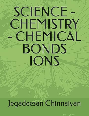 science chemistry chemical bonds ions 1st edition jegadeesan chinnaiyan 979-8487863003