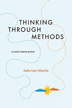 thinking through methods a social science primer 1st edition john levi martin 022643172x, 978-0226431727