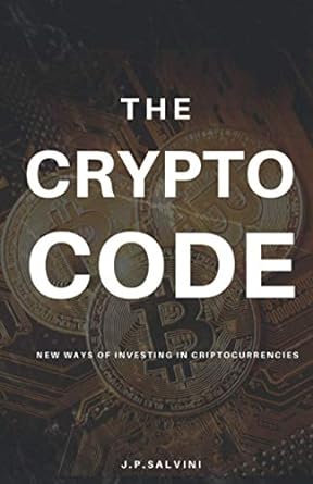 the crypto code new ways of investing in cryptocurrencies 1st edition j p salvini 979-8739742926