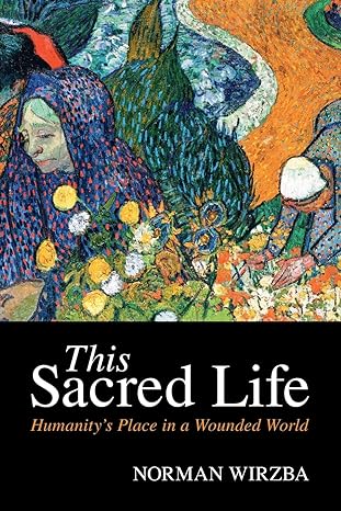 this sacred life humanitys place in a wounded world 1st edition norman wirzba 1009012584, 978-1009012584