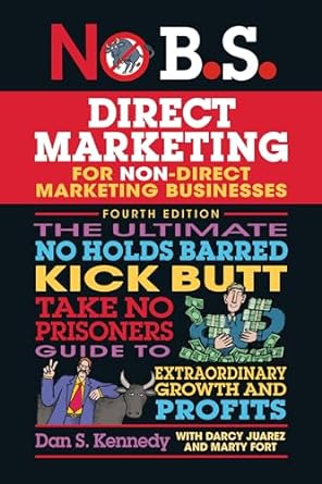 no b s direct marketing the ultimate no holds barred kick butt take no prisoners direct marketing for non