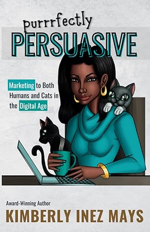 purrrfectly persuasive marketing to both humans and cats in the digital age 1st edition kimberly inez mays