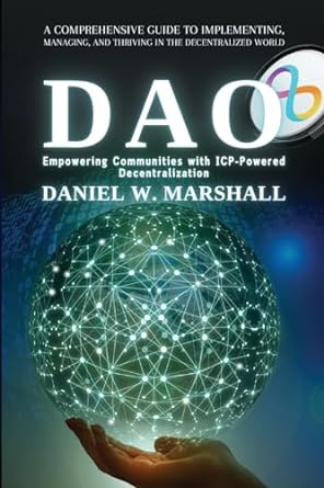 dao a comprehensive guide to implementing managing and thriving in the decentralized world 1st edition daniel