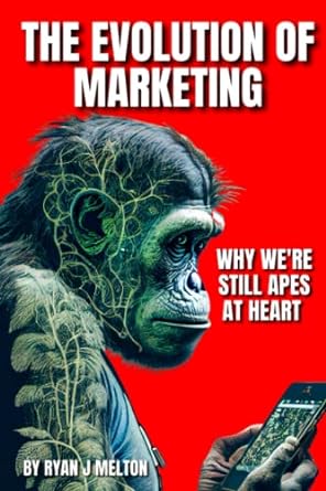 the evolution of marketing why we re all apes at heart 1st edition ryan j melton 979-8377823612