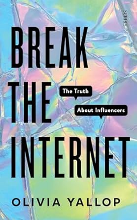 break the internet the truth about influencers 1st edition olivia yallop 1950354873, 978-1950354870