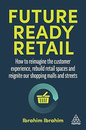 future ready retail how to reimagine the customer experience rebuild retail spaces and reignite our shopping